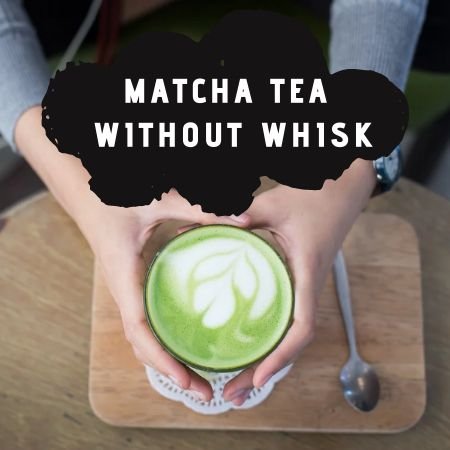 4 Easy Ways To Make Matcha Tea Without Whisk Make A Tea