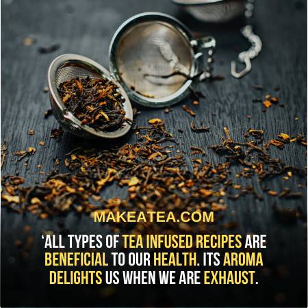 Tea Infused Recipes are Beneficial for our Health