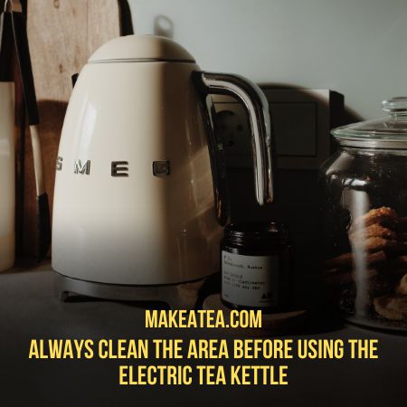 Clean the Area before using your Tea Kettle