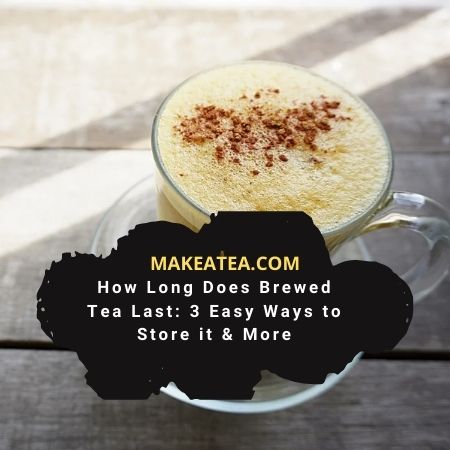 How Long Does Brewed Tea Last