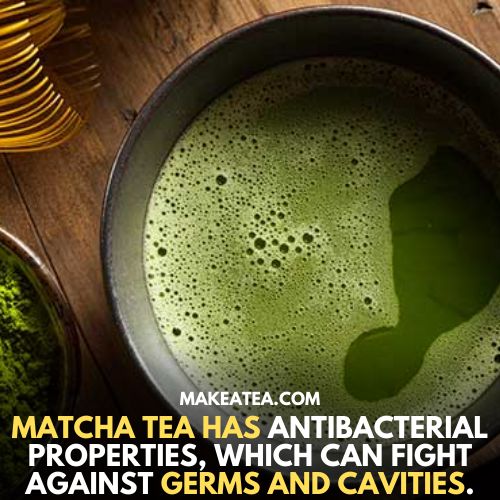 MAtcha tea has antibacterial properties which can fight against germs and cavities