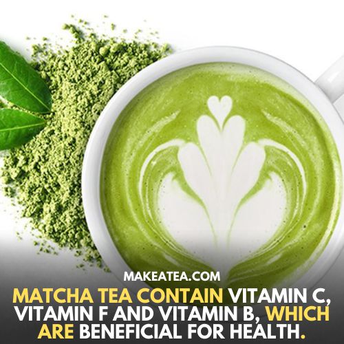 Matcha tea contain vitamin C, vitamin F, citamin B, which are beneficial for health