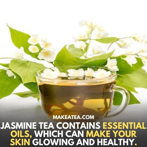 jasmine tea contains essential oils which can make your skin glowing and healthy