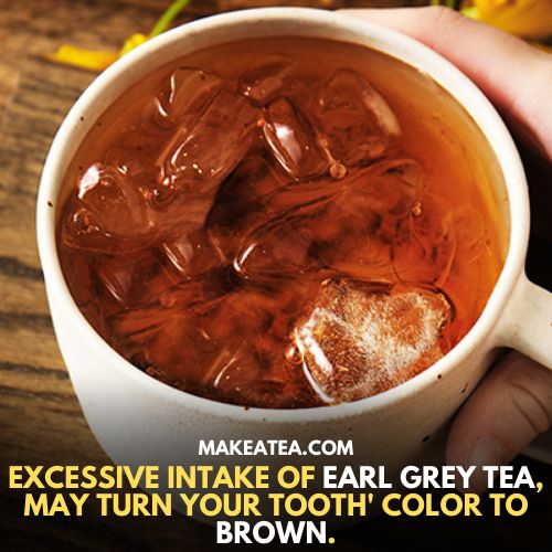 Excessive intake of earl grey tea, may turn your tooth' color to brown