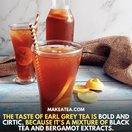 The taste of earl grey tea is bold and citric, because it's a mixture of black tea and bergamot extracts.